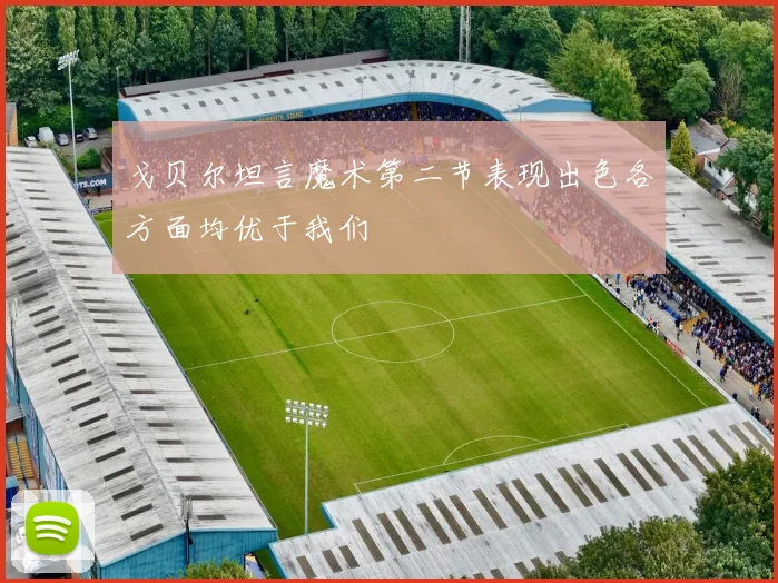 戈贝尔坦言魔术第二节表现出色各方面均优于我们