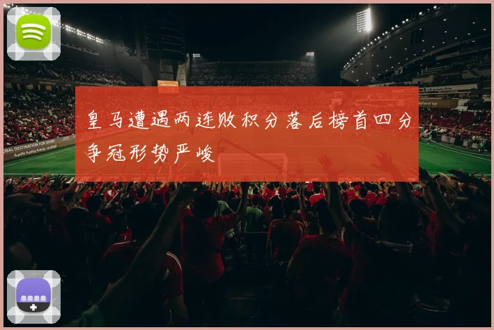 皇马遭遇两连败积分落后榜首四分争冠形势严峻